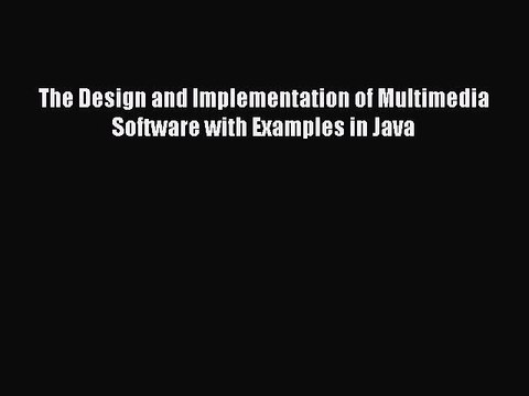 Read The Design and Implementation of Multimedia Software with Examples in Java Ebook Free