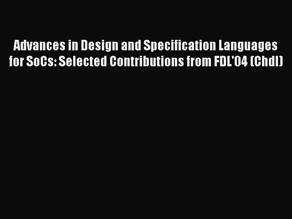 Read Advances in Design and Specification Languages for SoCs: Selected Contributions from FDL'04