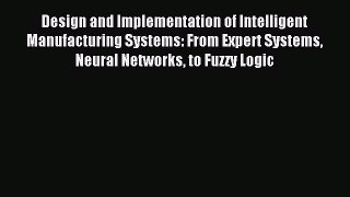 Read Design and Implementation of Intelligent Manufacturing Systems: From Expert Systems Neural