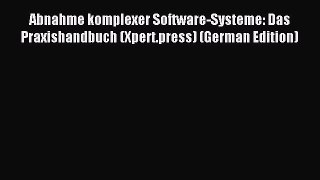 Read Abnahme komplexer Software-Systeme: Das Praxishandbuch (Xpert.press) (German Edition)