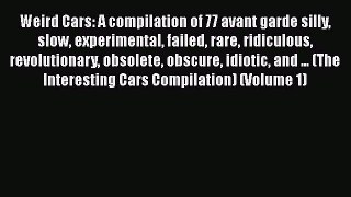 Read Weird Cars: A compilation of 77 avant garde silly slow experimental failed rare ridiculous