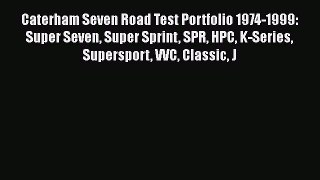 Download Caterham Seven Road Test Portfolio 1974-1999: Super Seven Super Sprint SPR HPC K-Series