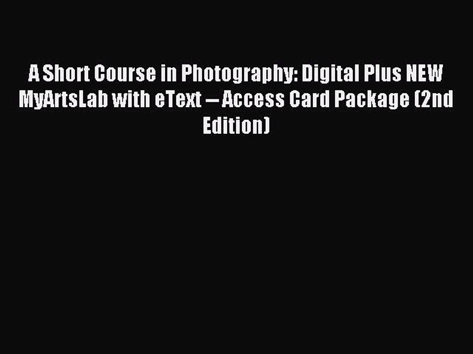 Read A Short Course in Photography: Digital Plus NEW MyArtsLab with eText -- Access Card Package