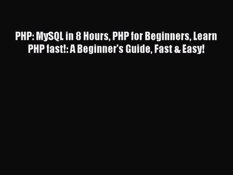Read PHP: MySQL in 8 Hours PHP for Beginners Learn PHP fast!: A Beginner's Guide Fast & Easy!