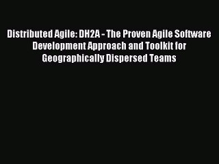 Read Distributed Agile: DH2A - The Proven Agile Software Development Approach and Toolkit for