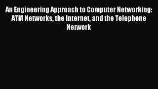 Read An Engineering Approach to Computer Networking: ATM Networks the Internet and the Telephone