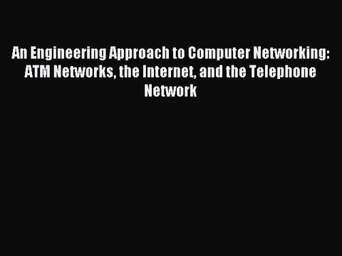 Read An Engineering Approach to Computer Networking: ATM Networks the Internet and the Telephone
