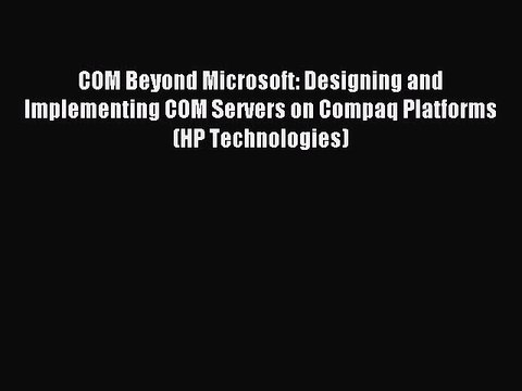 Download COM Beyond Microsoft: Designing and Implementing COM Servers on Compaq Platforms (HP