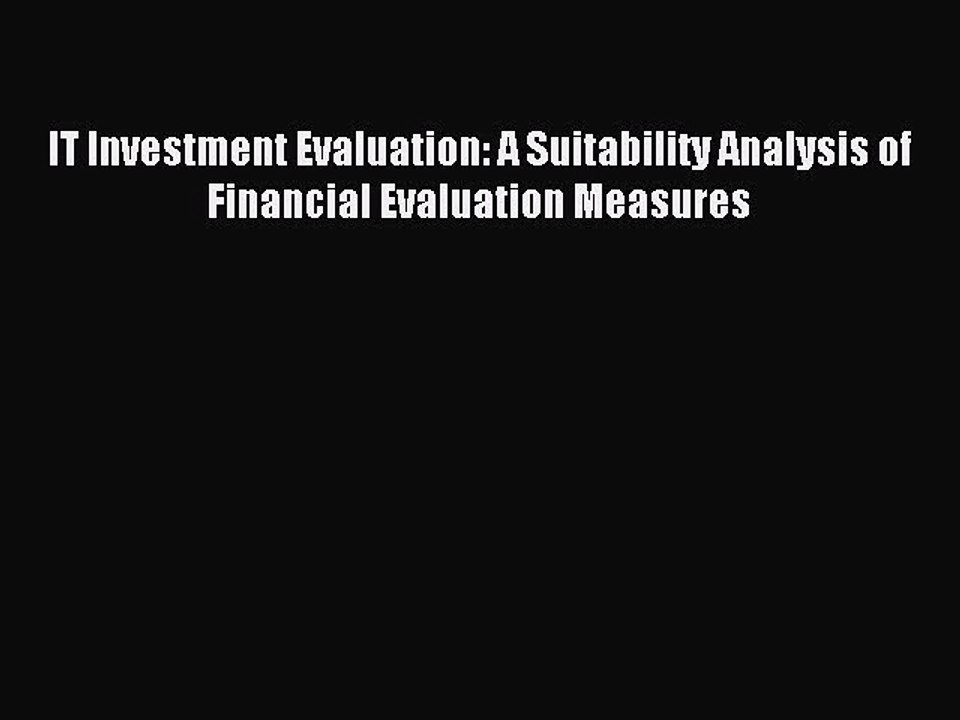 Download IT Investment Evaluation: A Suitability Analysis of Financial Evaluation Measures