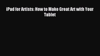 Download iPad for Artists: How to Make Great Art with Your Tablet PDF Online