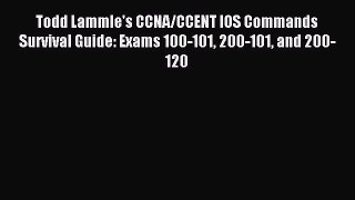 Read Todd Lammle's CCNA/CCENT IOS Commands Survival Guide: Exams 100-101 200-101 and 200-120