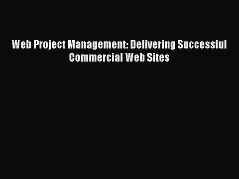 Read Web Project Management: Delivering Successful Commercial Web Sites Ebook Free
