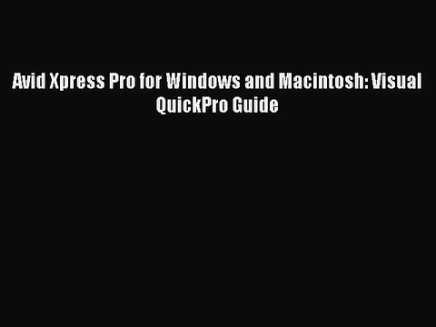 Download Avid Xpress Pro for Windows and Macintosh: Visual QuickPro Guide Read Online