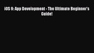 Read iOS 9: App Development - The Ultimate Beginner's Guide! Ebook Free