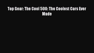 Read Top Gear: The Cool 500: The Coolest Cars Ever Made Ebook Free