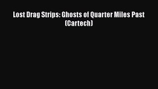 Read Lost Drag Strips: Ghosts of Quarter Miles Past (Cartech) Ebook Free