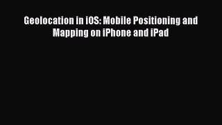 Read Geolocation in iOS: Mobile Positioning and Mapping on iPhone and iPad Ebook Free