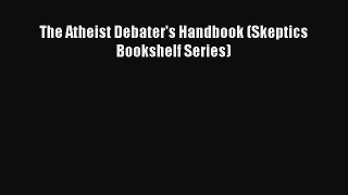 Download The Atheist Debater's Handbook (Skeptics Bookshelf Series)  Read Online