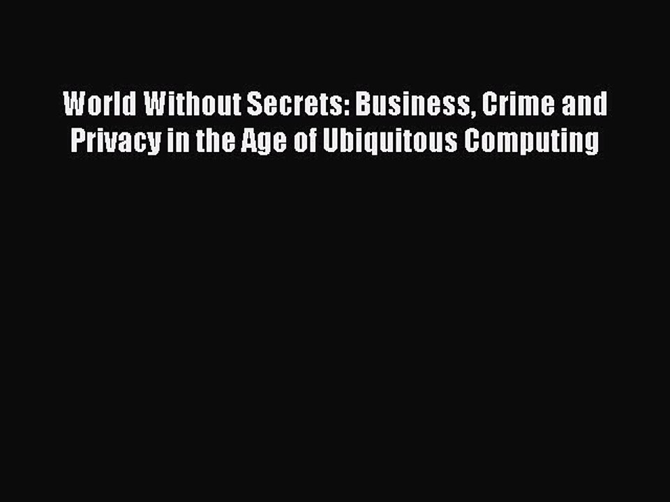 Read World Without Secrets: Business Crime and Privacy in the Age of Ubiquitous Computing Ebook