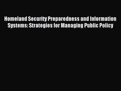 Read Homeland Security Preparedness and Information Systems: Strategies for Managing Public