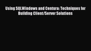 Read Using SQLWindows and Centura: Techniques for Building Client/Server Solutions Ebook Free