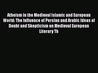 PDF Atheism in the Medieval Islamic and European World: The Influence of Persian and Arabic