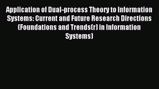 Read Application of Dual-process Theory to Information Systems: Current and Future Research