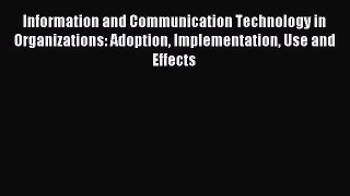 Read Information and Communication Technology in Organizations: Adoption Implementation Use