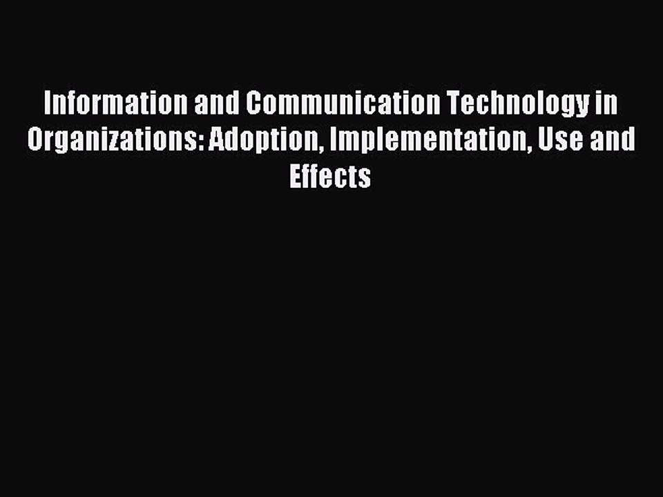 Read Information and Communication Technology in Organizations: Adoption Implementation Use