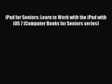 Read iPad for Seniors: Learn to Work with the iPad with iOS 7 (Computer Books for Seniors series)