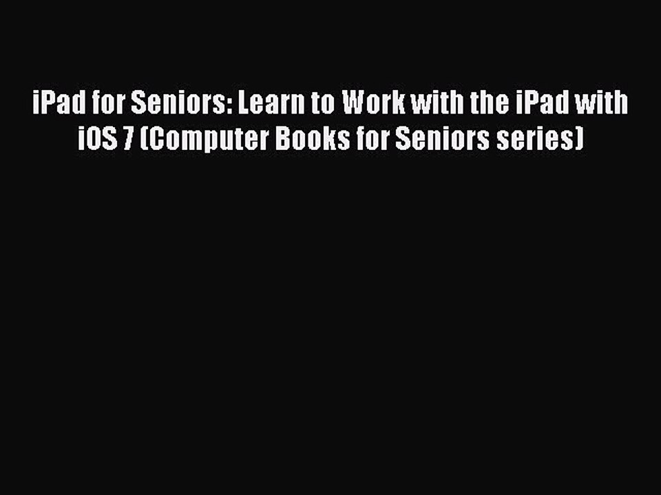 Read iPad for Seniors: Learn to Work with the iPad with iOS 7 (Computer Books for Seniors series)