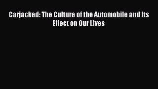 Read Carjacked: The Culture of the Automobile and Its Effect on Our Lives Ebook Free
