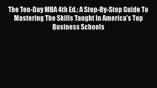 Download The Ten-Day MBA 4th Ed.: A Step-By-Step Guide To Mastering The Skills Taught In America's