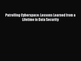 PDF Patrolling Cyberspace: Lessons Learned from a Lifetime in Data Security Free Books
