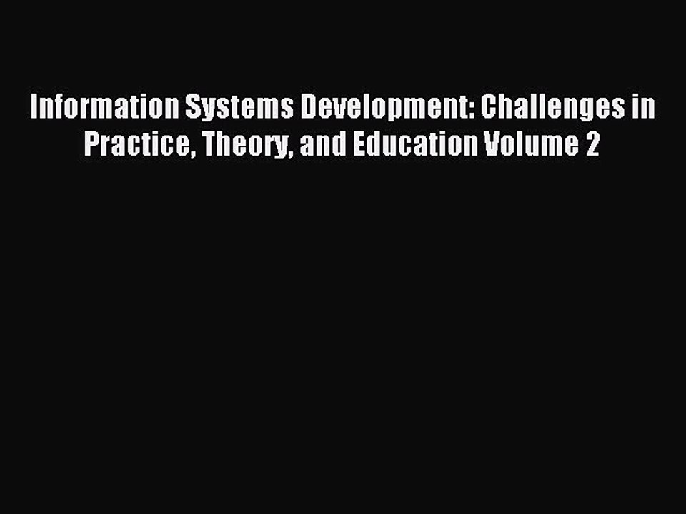 Read Information Systems Development: Challenges in Practice Theory and Education Volume 2