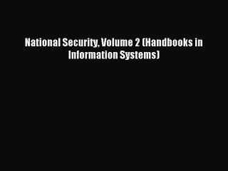 Download National Security Volume 2 (Handbooks in Information Systems) Ebook Online
