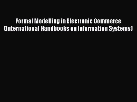 Read Formal Modelling in Electronic Commerce (International Handbooks on Information Systems)
