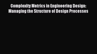 Read Complexity Metrics in Engineering Design: Managing the Structure of Design Processes Ebook