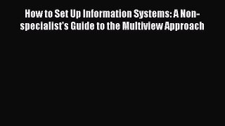 Read How to Set Up Information Systems: A Non-specialist's Guide to the Multiview Approach