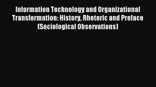 Read Information Technology and Organizational Transformation: History Rhetoric and Preface