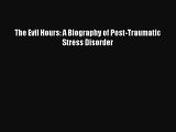 Read The Evil Hours: A Biography of Post-Traumatic Stress Disorder Ebook Free