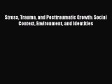 Download Stress Trauma and Posttraumatic Growth: Social Context Environment and Identities