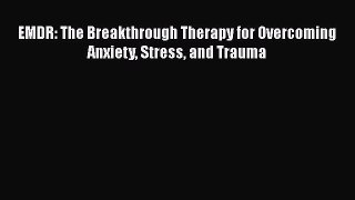 Read EMDR: The Breakthrough Therapy for Overcoming Anxiety Stress and Trauma PDF Online