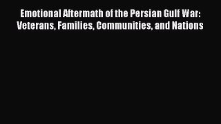 Read Emotional Aftermath of the Persian Gulf War: Veterans Families Communities and Nations