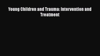 Download Young Children and Trauma: Intervention and Treatment Ebook Free