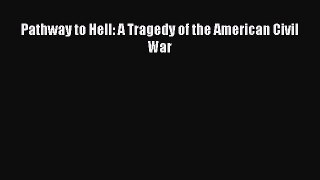 Read Pathway to Hell: A Tragedy of the American Civil War Ebook Free