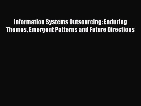 Read Information Systems Outsourcing: Enduring Themes Emergent Patterns and Future Directions