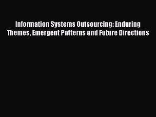 Read Information Systems Outsourcing: Enduring Themes Emergent Patterns and Future Directions