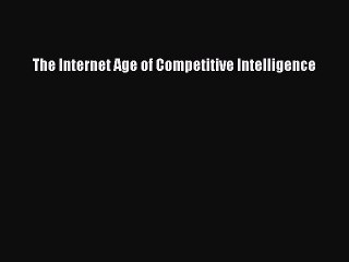 Read The Internet Age of Competitive Intelligence Ebook Free