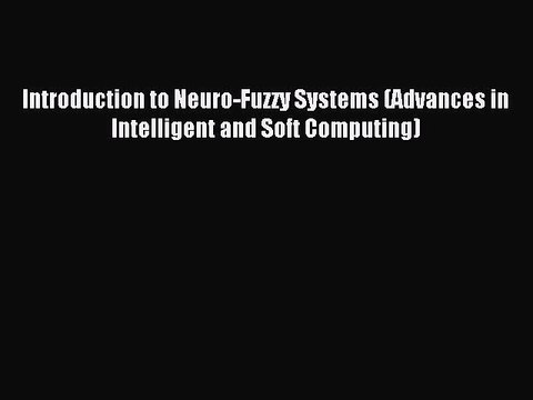 Download Introduction to Neuro-Fuzzy Systems (Advances in Intelligent and Soft Computing) PDF